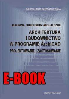 ARCHITEKTURA I BUDOWNICTWO W PROGRAMIE ArchiCAD. PROJEKTOWANIE I ZASTOSOWANIE Malwina Tubielewicz-Michalczuk (E-BOOK)