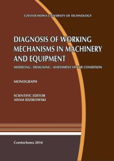 DIAGNOSIS OF WORKING MECHANISMS IN MACHINERY AND EQUIPMENT MODELLING – DESIGNING – ASSESSMENT OF THE CONDITION Adam Idzikowski