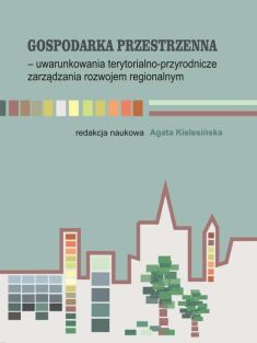 GOSPODARKA PRZESTRZENNA - UWARUNKOWANIA TERYTORIALNO-PRZYRODNICZE ZARZĄDZANIA ROZWOJEM REGIONALNYM Agata Kielesińska