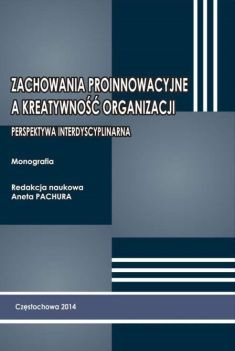 ZACHOWANIA PROINNOWACYJNE A KREATYWNOŚĆ ORGANIZACJI. PERSPEKTYWA INTERDYSCYPLINARNA Aneta Pachura