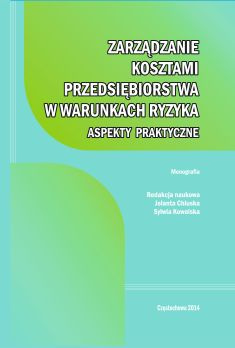 ZARZĄDZANIE KOSZTAMI PRZEDSIĘBIORSTWA W WARUNKACH RYZYKA. ASPEKTY PRAKTYCZNE Jolanta Chluska, Sylwia Kowalska