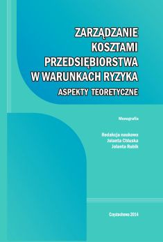 ZARZĄDZANIE KOSZTAMI PRZEDSIĘBIORSTWA W WARUNKACH RYZYKA. ASPEKTY TEORETYCZNE Jolanta Chluska, Jolanta Rubik